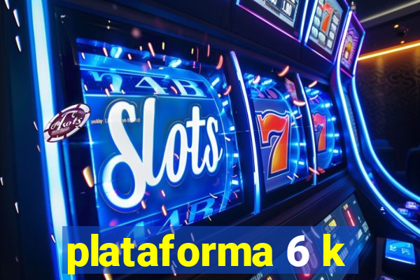 plataforma 6 k